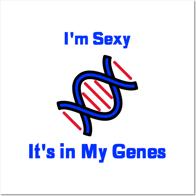 I'm Sexy, It's in My Genes Wall Art by Chemis-Tees